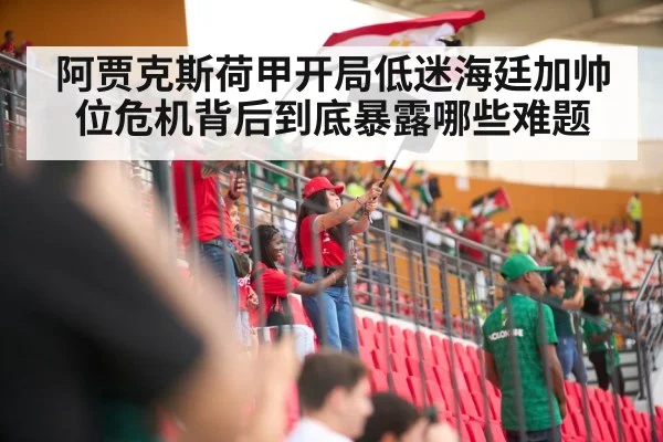 阿贾克斯荷甲开局低迷海廷加帅位危机背后到底暴露哪些难题