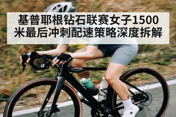 基普耶根钻石联赛女子1500米最后冲刺配速策略深度拆解